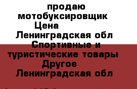 продаю мотобуксировщик › Цена ­ 37 000 - Ленинградская обл. Спортивные и туристические товары » Другое   . Ленинградская обл.